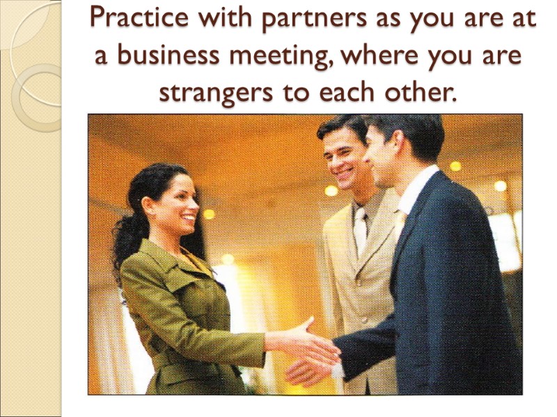Practice with partners as you are at a business meeting, where you are strangers